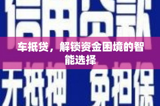 东昌车抵贷，解锁资金困境的智能选择