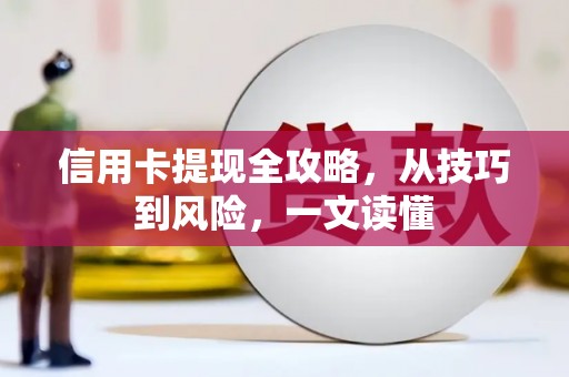 东昌信用卡提现全攻略，从技巧到风险，一文读懂