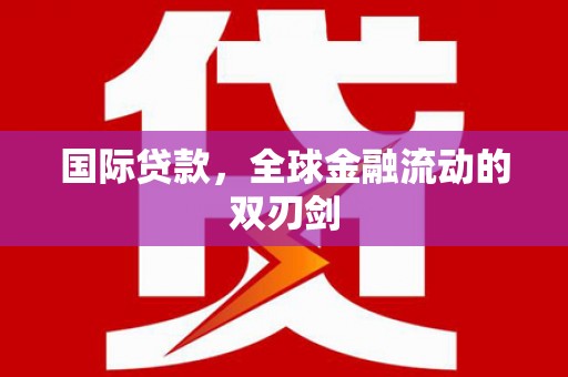 东昌国际贷款，全球金融流动的双刃剑
