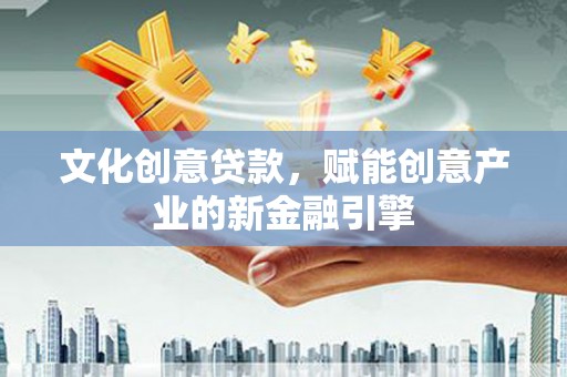 东昌文化创意贷款，赋能创意产业的新金融引擎