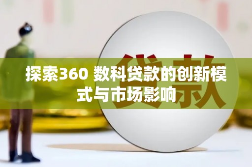 东昌探索360 数科贷款的创新模式与市场影响