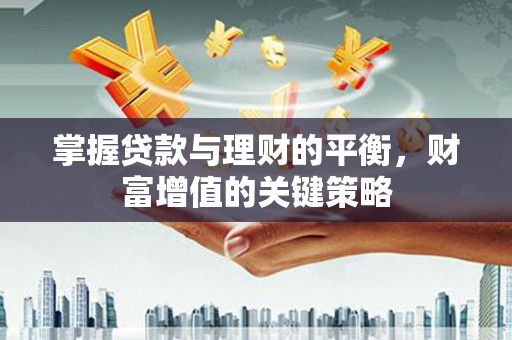 东昌掌握贷款与理财的平衡，财富增值的关键策略