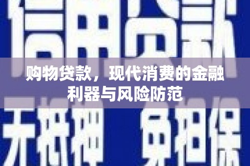 东昌购物贷款，现代消费的金融利器与风险防范