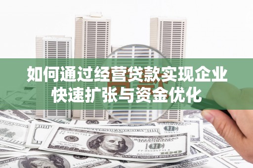 东昌如何通过经营贷款实现企业快速扩张与资金优化