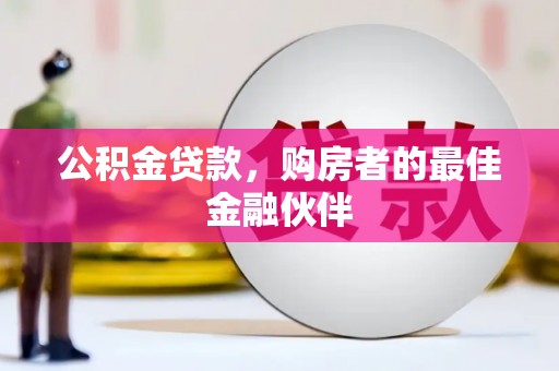 东昌公积金贷款，购房者的最佳金融伙伴