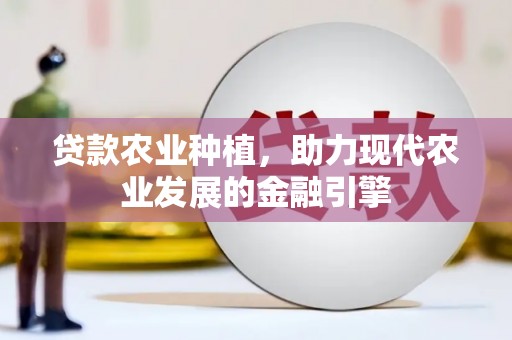 东昌贷款农业种植，助力现代农业发展的金融引擎