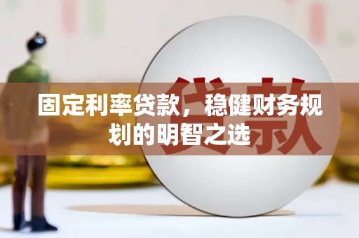 东昌固定利率贷款，稳健财务规划的明智之选