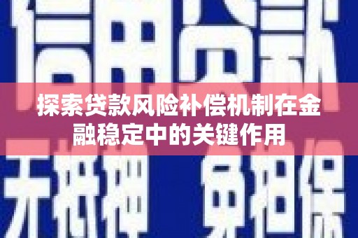 东昌探索贷款风险补偿机制在金融稳定中的关键作用