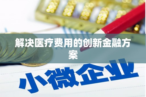 东昌解决医疗费用的创新金融方案