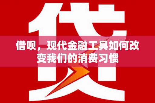 东昌借呗，现代金融工具如何改变我们的消费习惯