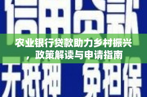东昌农业银行贷款助力乡村振兴，政策解读与申请指南