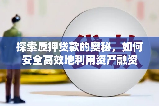 东昌探索质押贷款的奥秘，如何安全高效地利用资产融资