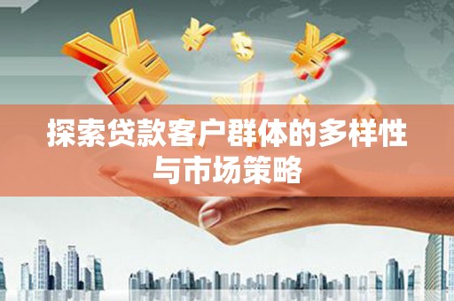 东昌探索贷款客户群体的多样性与市场策略