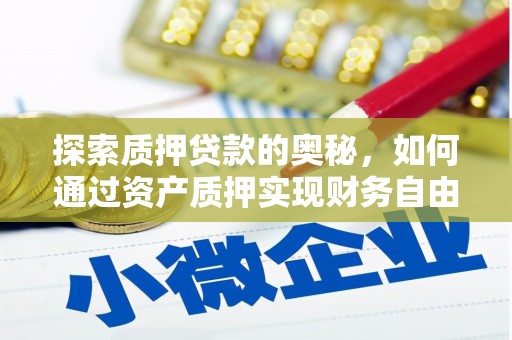 东昌探索质押贷款的奥秘，如何通过资产质押实现财务自由