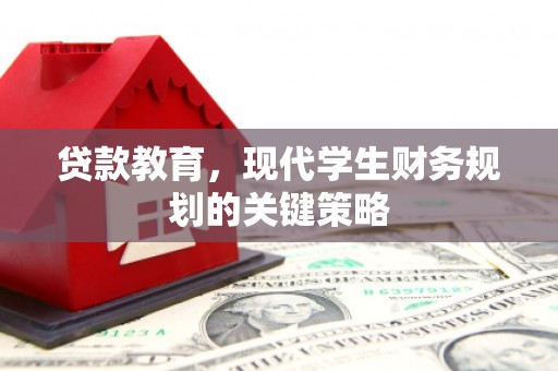 东昌贷款教育，现代学生财务规划的关键策略