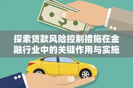 东昌探索贷款风险控制措施在金融行业中的关键作用与实施策略