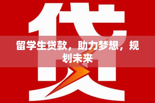 东昌留学生贷款，助力梦想，规划未来
