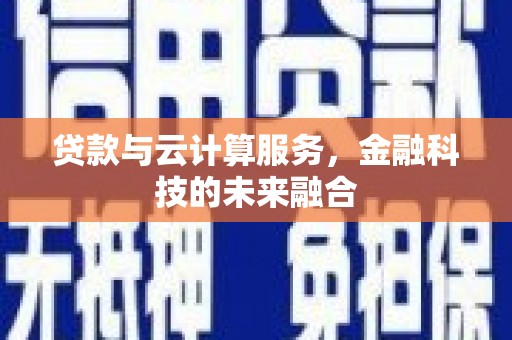 东昌贷款与云计算服务，金融科技的未来融合