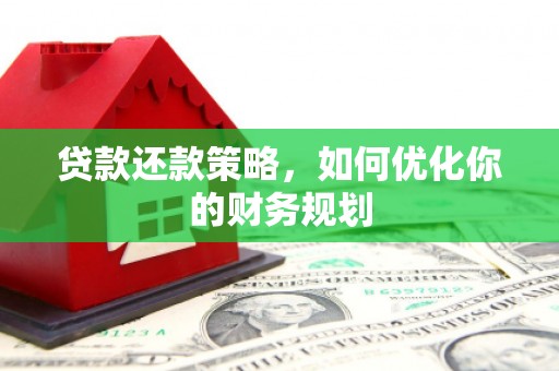 东昌贷款还款策略，如何优化你的财务规划