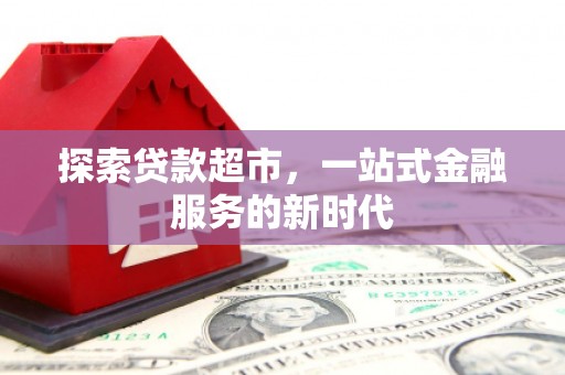 东昌探索贷款超市，一站式金融服务的新时代