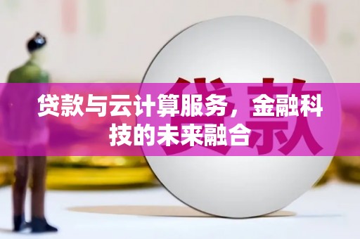 东昌贷款与云计算服务，金融科技的未来融合