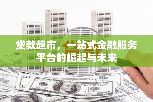 东昌贷款超市，一站式金融服务平台的崛起与未来