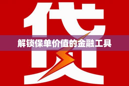 东昌解锁保单价值的金融工具